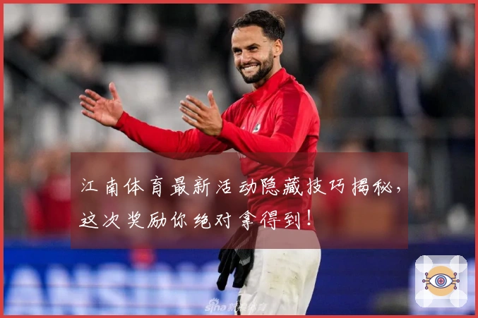 江南体育最新活动隐藏技巧揭秘，这次奖励你绝对拿得到！