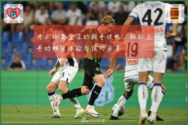 开云体育登录的新手攻略：轻松上手的畅快体验与技巧分享