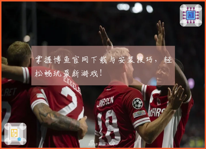 掌握博鱼官网下载与安装技巧，轻松畅玩最新游戏！