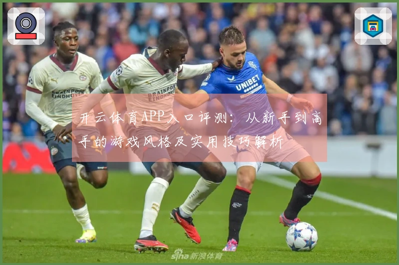 开云体育APP入口评测：从新手到高手的游戏风格及实用技巧解析